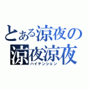 とある涼夜の涼夜涼夜（ハイテンション）