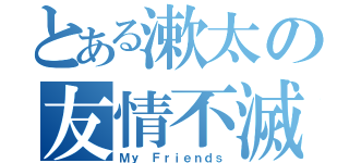 とある漱太の友情不滅（Ｍｙ Ｆｒｉｅｎｄｓ）