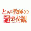 とある教師の授業参観（フライテンクラス）