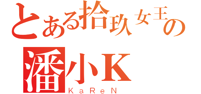 とある拾玖女王の潘小Ｋ（ＫａＲｅＮ ）