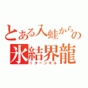 とある入蛙からの氷結界龍（１ターンキル）