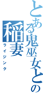 とある鬼巫女と禍早苗の稲妻（ライジンク）