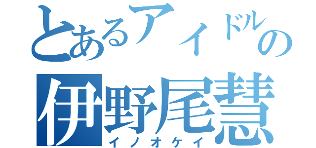 とあるアイドルの伊野尾慧（イノオケイ）