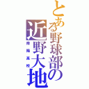 とある野球部の近野大地（南陽高校）