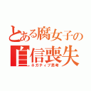 とある腐女子の自信喪失（ネガティブ思考）