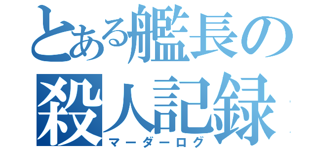 とある艦長の殺人記録（マーダーログ）