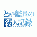 とある艦長の殺人記録（マーダーログ）