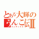 とある大輝のうんこ伝説Ⅱ（インデックス）