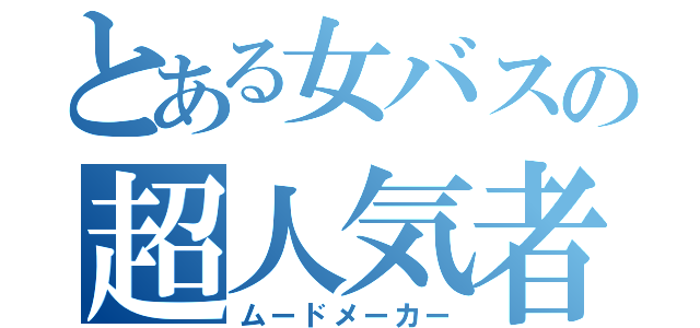 とある女バスの超人気者（ムードメーカー）