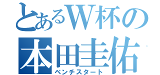 とあるＷ杯の本田圭佑（ベンチスタート）