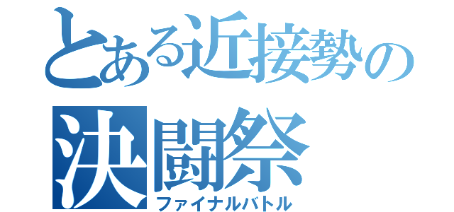 とある近接勢の決闘祭（ファイナルバトル）