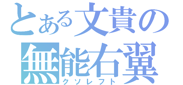 とある文貴の無能右翼手（クソレフト）