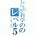 とある科学ののレベル５（インデックス）