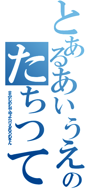 とあるあいうえおかきくけこさしすせそのたちつてとなにぬねのはひふへほ（まみむめもやゆよらりるれろわをん）