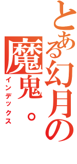 とある幻月の魔鬼。（インデックス）