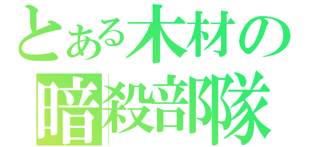 とある木材の暗殺部隊（）