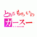 とあるもちもちのガースー（ガースー＠もちもち団）