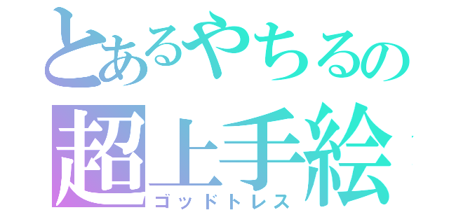 とあるやちるの超上手絵（ゴッドトレス）