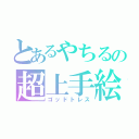 とあるやちるの超上手絵（ゴッドトレス）