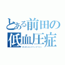 とある前田の低血圧症（ポンポンエンドヘッドペイン）