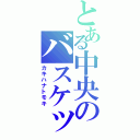 とある中央のバスケットボール部（カキハナトモキ）