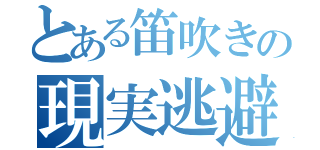 とある笛吹きの現実逃避（）