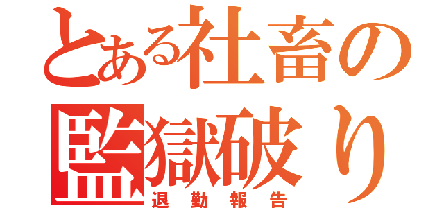 とある社畜の監獄破り（退勤報告）