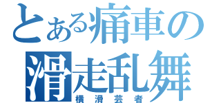 とある痛車の滑走乱舞（横滑芸者）