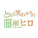 とある笑わせ者の間瀬ヒロト（お前は誰だ！）