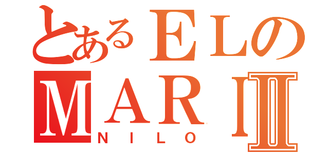 とあるＥＬのＭＡＲＩＤＯⅡ（ＮＩＬＯ）