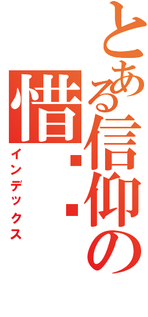 とある信仰の惜缘阁（インデックス）