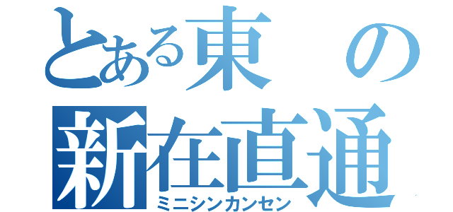 とある東の新在直通（ミニシンカンセン）