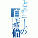 とあるニートの自宅警備（げんじょう、そしてしょうらい）