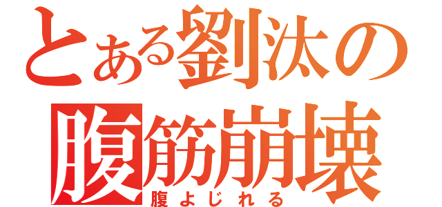 とある劉汰の腹筋崩壊（腹よじれる）