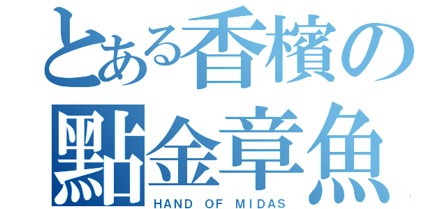 とある香檳の點金章魚（ＨＡＮＤ ＯＦ ＭＩＤＡＳ）