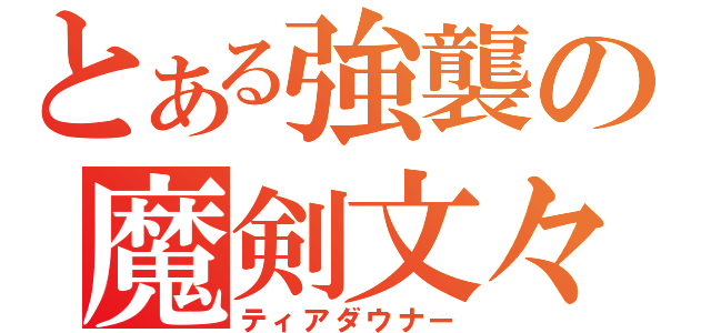 とある強襲の魔剣文々（ティアダウナー）