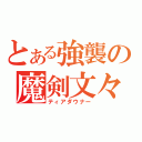 とある強襲の魔剣文々（ティアダウナー）