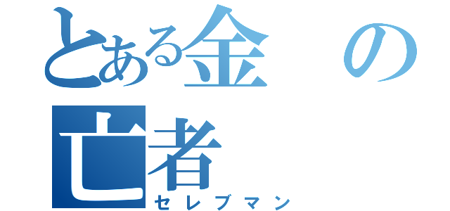 とある金の亡者（セレブマン）