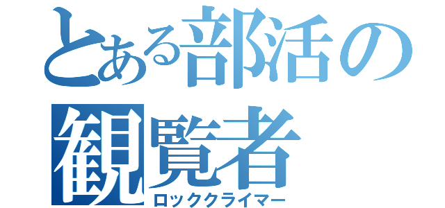 とある部活の観覧者（ロッククライマー）