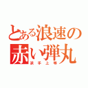 とある浪速の赤い弾丸（派手上等）