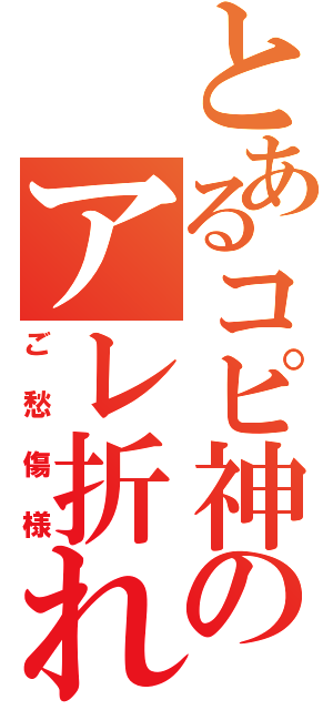 とあるコピ神のアレ折れた（ご愁傷様）