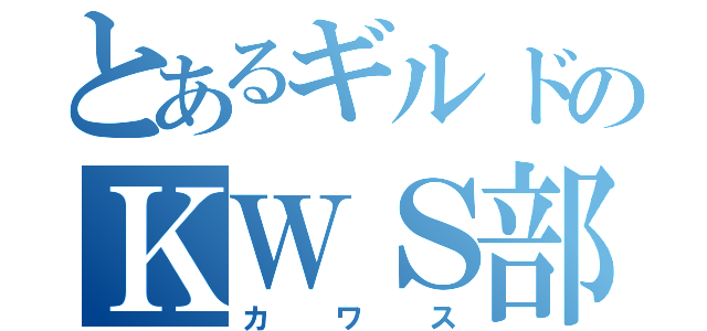 とあるギルドのＫＷＳ部屋（カワス）