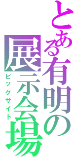 とある有明の展示会場（ビッグサイト）