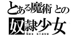 とある魔術との奴隷少女たち（Ｓｅｘ ｓｌａｖｅ）