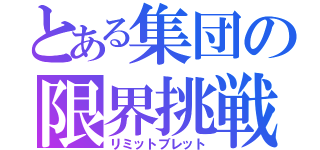 とある集団の限界挑戦（リミットブレット）