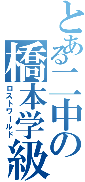 とある二中の橋本学級（ロストワールド）