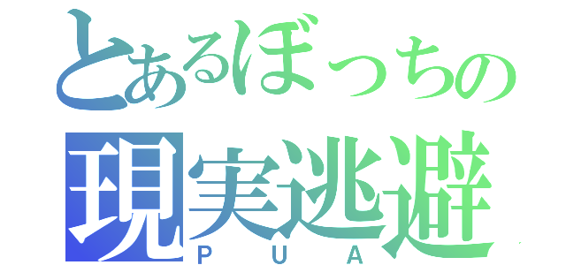 とあるぼっちの現実逃避（ＰＵＡ）