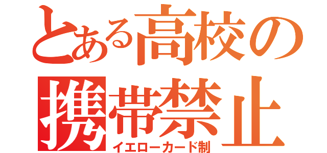 とある高校の携帯禁止令（イエローカード制）