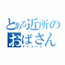 とある近所のおばさん（サイコパス）