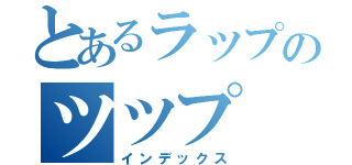 とあるラップのツツプ（インデックス）